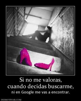 Si no me valoras, cuando decidas buscarme, ni en Google me vas a encontrar.