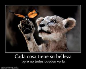 Cada cosa tiene su belleza pero no todos pueden verla
