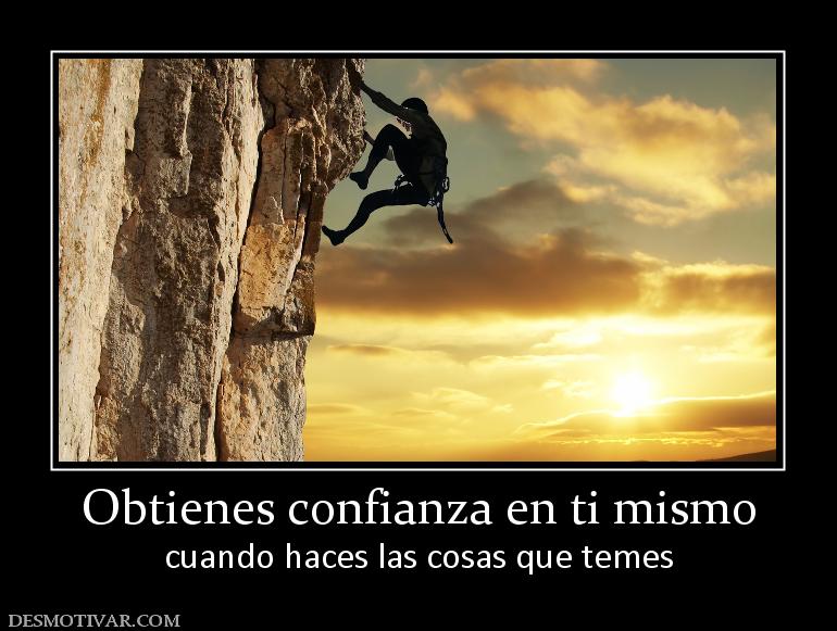 Obtienes confianza en ti mismo cuando haces las cosas que temes