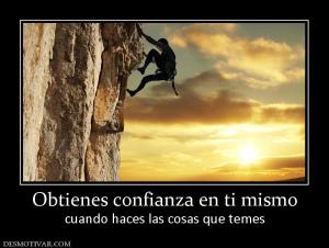 Obtienes confianza en ti mismo cuando haces las cosas que temes