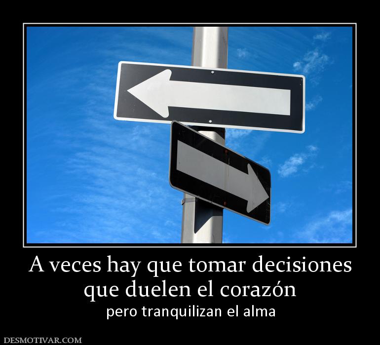 A veces hay que tomar decisiones que duelen el corazón pero tranquilizan el alma