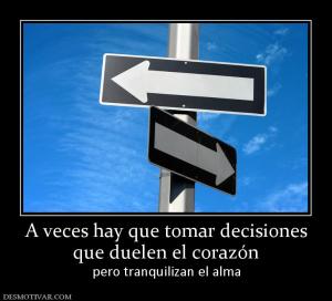 A veces hay que tomar decisiones que duelen el corazón pero tranquilizan el alma