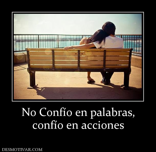 No Confío en palabras, confío en acciones