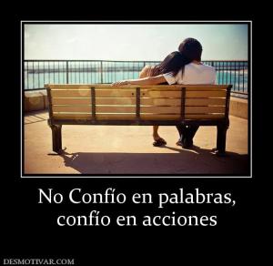 No Confío en palabras, confío en acciones
