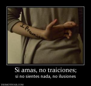 Si amas, no traiciones; si no sientes nada, no ilusiones