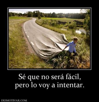Sé que no será fácil, pero lo voy a intentar.