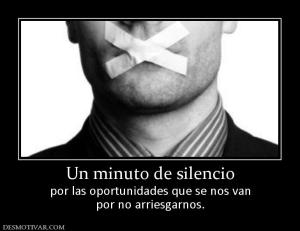 Un minuto de silencio por las oportunidades que se nos van por no arriesgarnos.