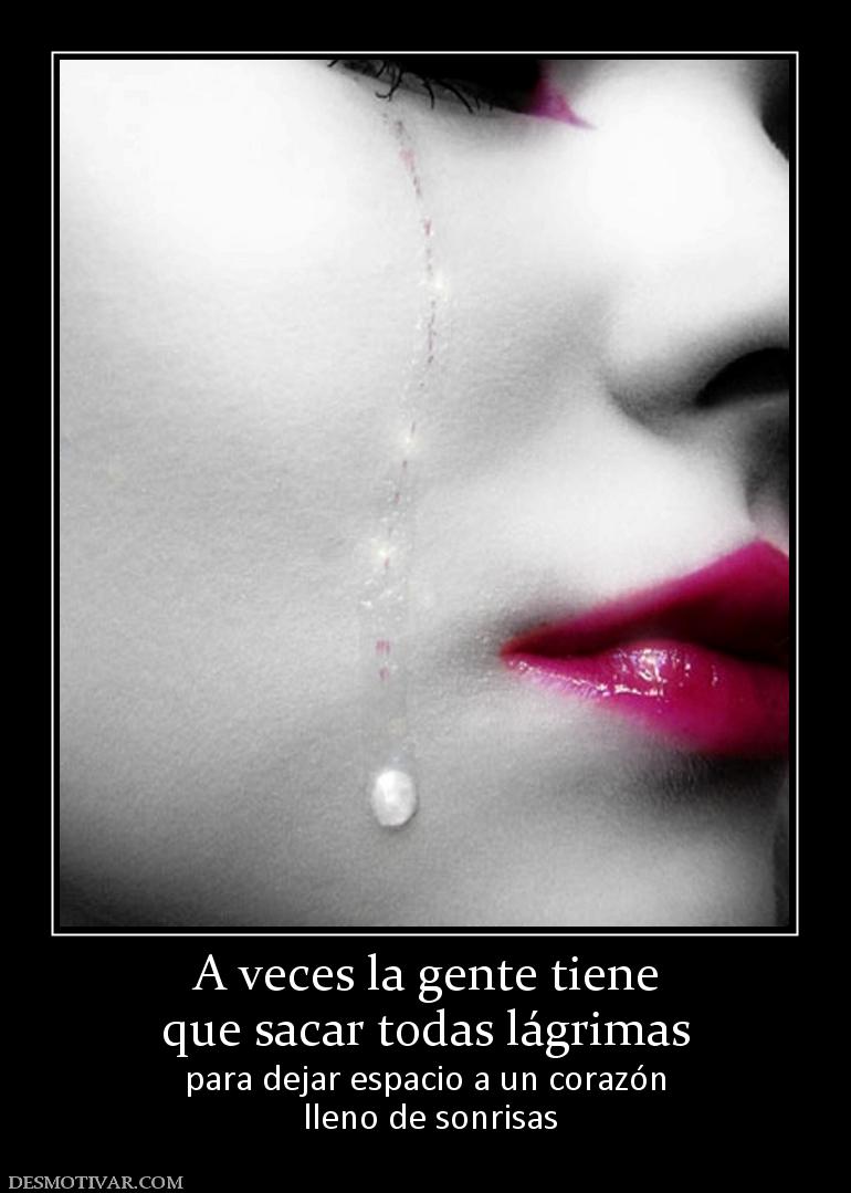 A veces la gente tiene que sacar todas lágrimas para dejar espacio a un corazón  lleno de sonrisas