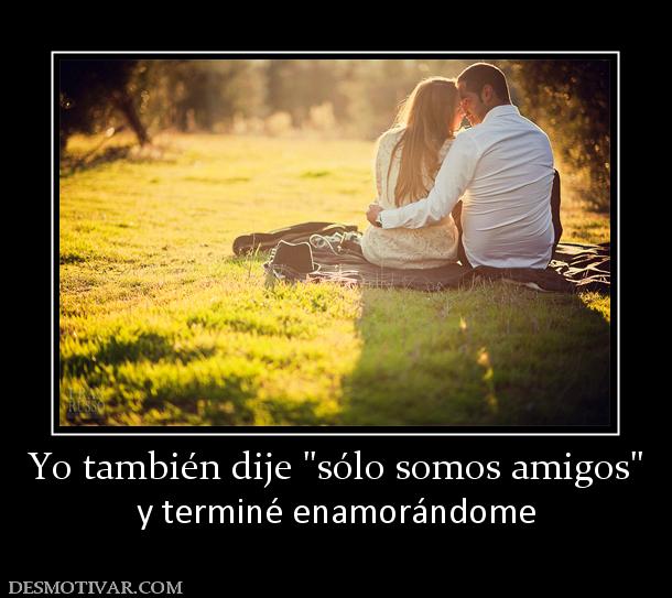 Yo también dije  y terminé enamorándome