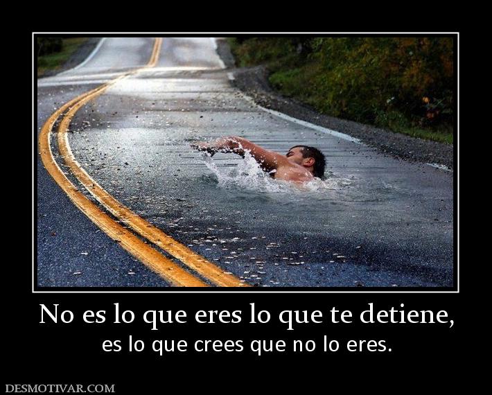No es lo que eres lo que te detiene, es lo que crees que no lo eres.