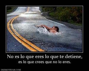 No es lo que eres lo que te detiene, es lo que crees que no lo eres.