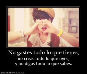 No gastes todo lo que tienes, no creas todo lo que oyes, y no digas todo lo que sabes.