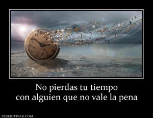 No pierdas tu tiempo con alguien que no vale la pena