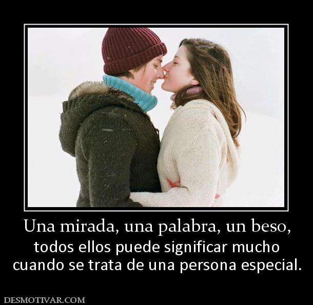 Una mirada, una palabra, un beso, todos ellos puede significar mucho cuando se trata de una persona especial.