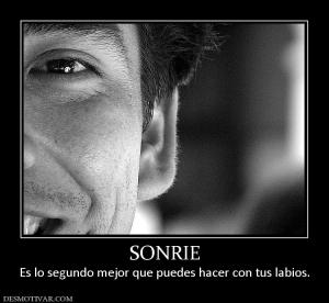SONRIE Es lo segundo mejor que puedes hacer con tus labios.