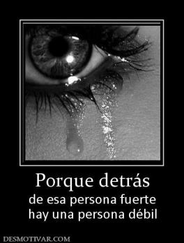 Porque detrás de esa persona fuerte hay una persona débil