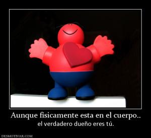 Aunque físicamente esta en el cuerpo.. el verdadero dueño eres tú.