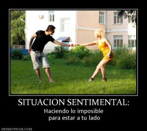 SITUACION SENTIMENTAL: Haciendo lo imposible  para estar a tu lado
