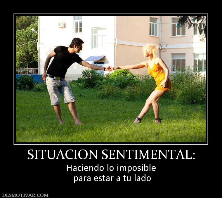SITUACION SENTIMENTAL: Haciendo lo imposible  para estar a tu lado