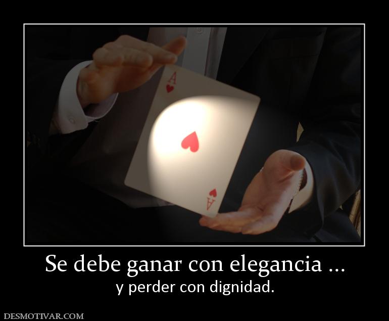Se debe ganar con elegancia ... y perder con dignidad.