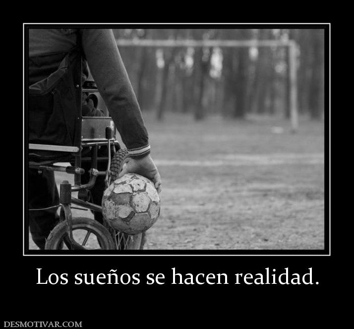 Los sueños se hacen realidad.