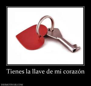 Tienes la llave de mi corazón