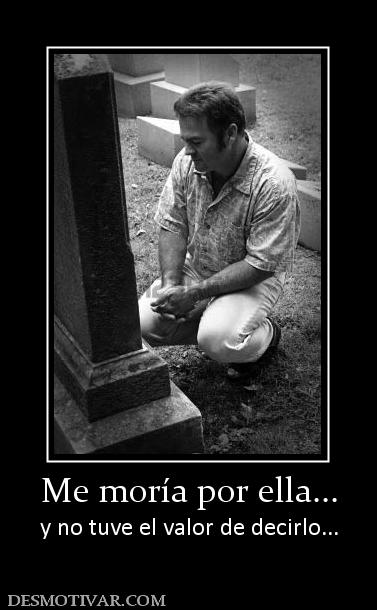 Me moría por ella... y no tuve el valor de decirlo...