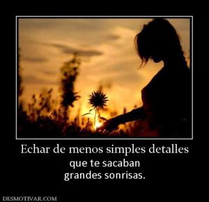 Echar de menos simples detalles que te sacaban grandes sonrisas.