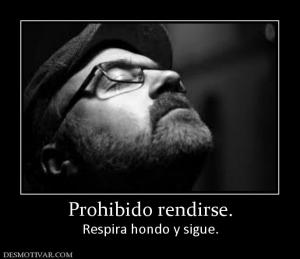 Prohibido rendirse. Respira hondo y sigue.