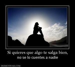 Si quieres que algo te salga bien, no se lo cuentes a nadie