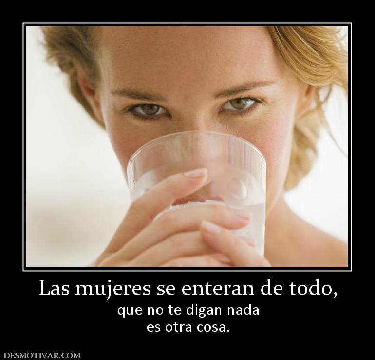 Las mujeres se enteran de todo, que no te digan nada es otra cosa.