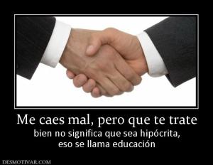 Me caes mal, pero que te trate bien no significa que sea hipócrita, eso se llama educación