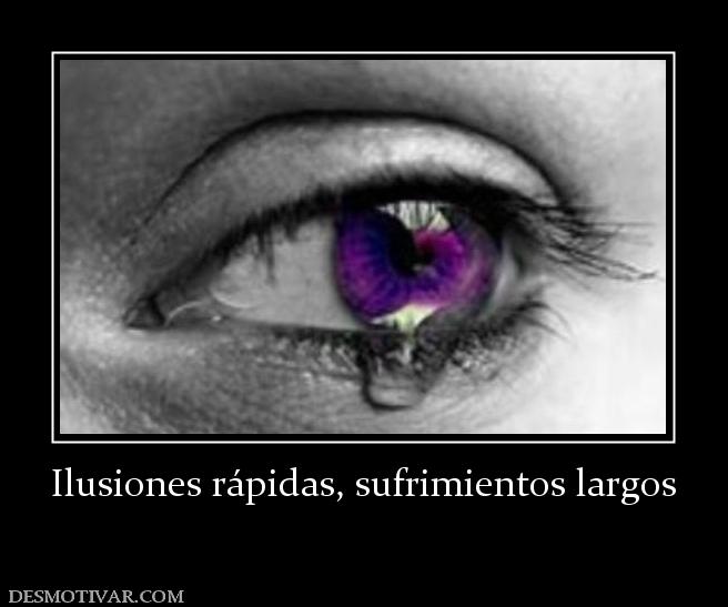 Ilusiones rápidas, sufrimientos largos