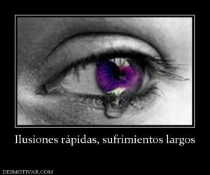 Ilusiones rápidas, sufrimientos largos