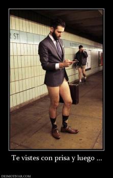 Te vistes con prisa y luego ...