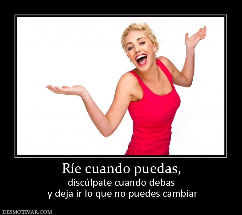 Ríe cuando puedas, discúlpate cuando debas  y deja ir lo que no puedes cambiar