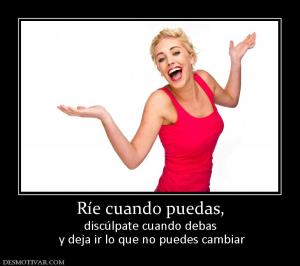 Ríe cuando puedas, discúlpate cuando debas  y deja ir lo que no puedes cambiar