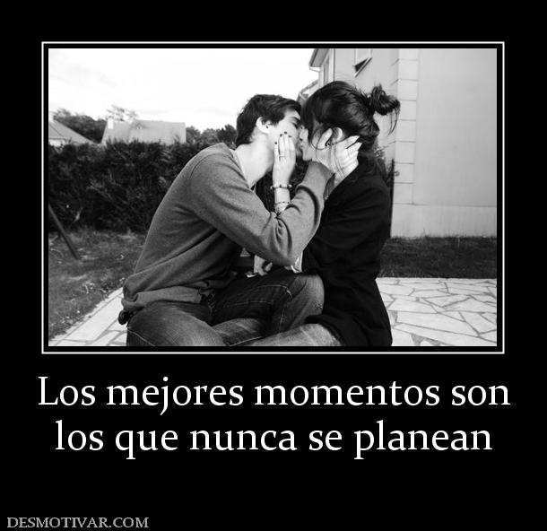 Los mejores momentos son los que nunca se planean