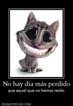 No hay día más perdido que aquel que no hemos reido.