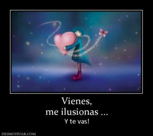 Vienes, me ilusionas ... Y te vas!