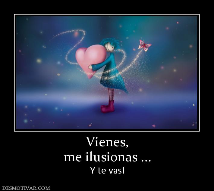 Vienes, me ilusionas ... Y te vas!