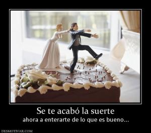 Se te acabó la suerte ahora a enterarte de lo que es bueno...