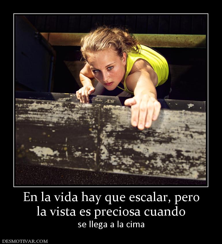 En la vida hay que escalar, pero la vista es preciosa cuando  se llega a la cima