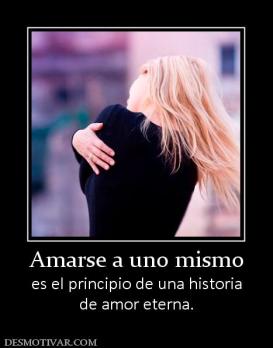 Amarse a uno mismo es el principio de una historia de amor eterna.