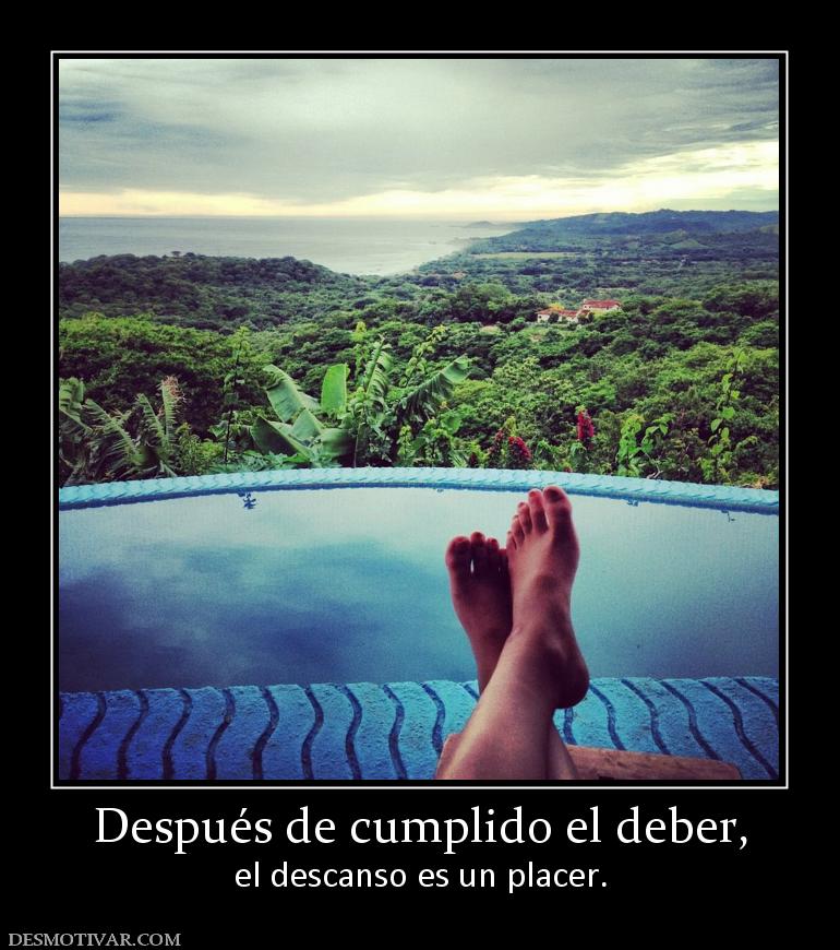 Después de cumplido el deber, el descanso es un placer.