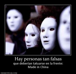 Hay personas tan falsas que deberían tatuarse en la frente: Made in China