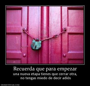 Recuerda que para empezar una nueva etapa tienes que cerrar otra,  no tengas miedo de decir adiós