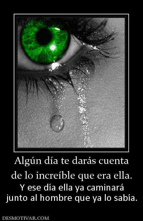 Algún día te darás cuenta de lo increíble que era ella. Y ese día ella ya caminará junto al hombre que ya lo sabía.