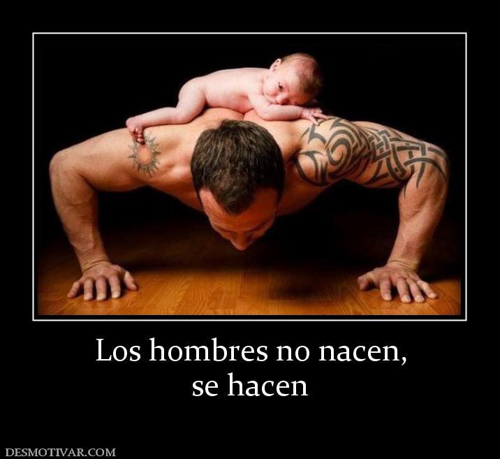 Los hombres no nacen, se hacen