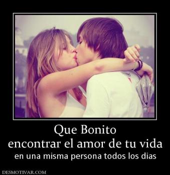 Que Bonito encontrar el amor de tu vida en una misma persona todos los dias